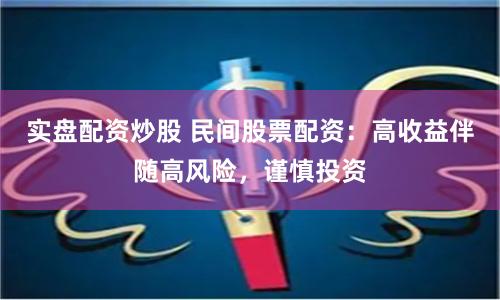 实盘配资炒股 民间股票配资：高收益伴随高风险，谨慎投资